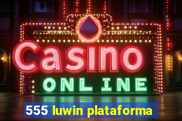 555 luwin plataforma